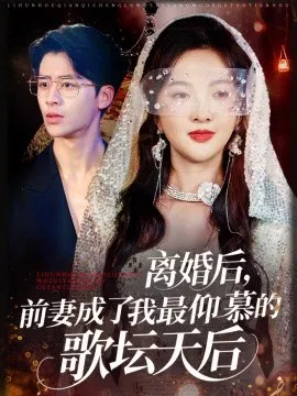 【短剧】离婚后，前妻成了我最仰慕的歌坛天后