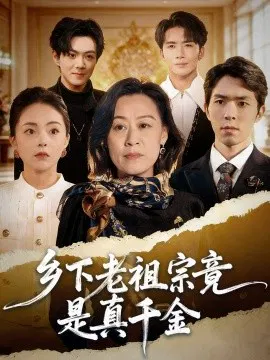 【短剧】乡下老祖宗竟是真千金