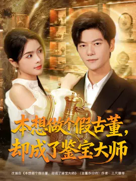 【短剧】本想做个假古董，却成了鉴宝大师