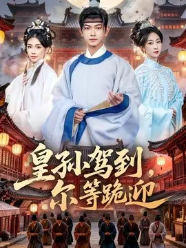 【短剧】皇孙驾到，尔等跪迎