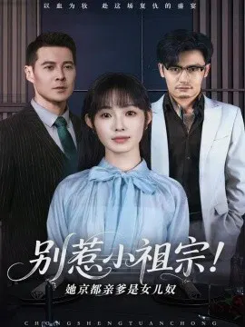 【短剧】别惹小祖宗！她京都亲爹是女儿奴