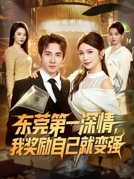 【短剧】东莞第一深情，我奖励自己就变强