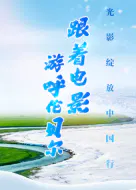 【记录片】光影绽放中国行·跟着电影游呼伦贝尔
